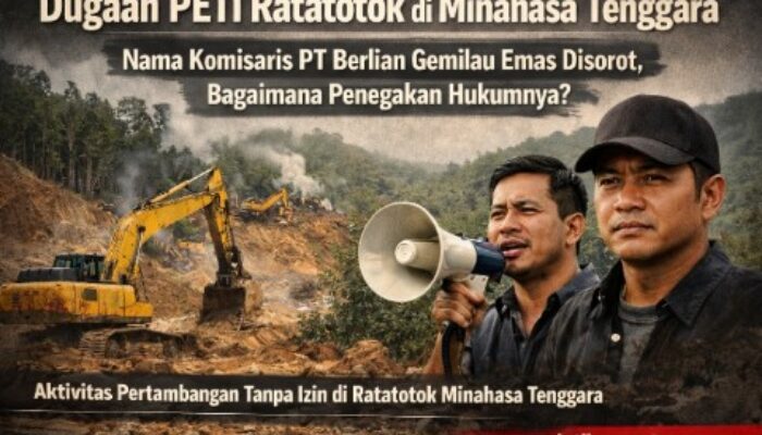 Dugaan PETI Ratatotok di Minahasa Tenggara: Nama Komisaris PT Berlian Gemilau Emas Disorot, Bagaimana Penegakan Hukumnya?